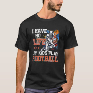 Ich habe kein Leben, wenn meine Kinder Fußball-Elt T-Shirt