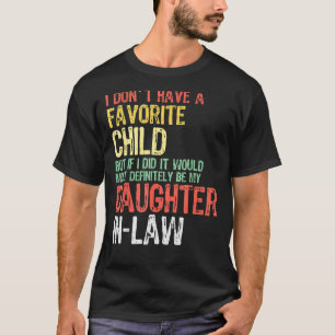 Ich habe kein Lieblingskind, es wäre meine Tochter T-Shirt