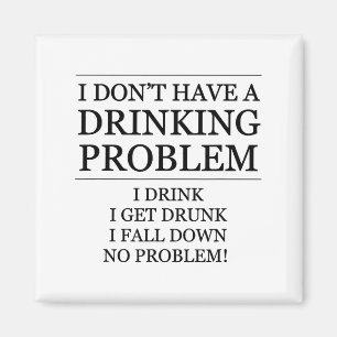 Ich habe kein Trinkproblem - ich trinke, ich falle Magnet