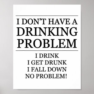 Ich habe kein Trinkproblem - ich trinke, ich falle Poster