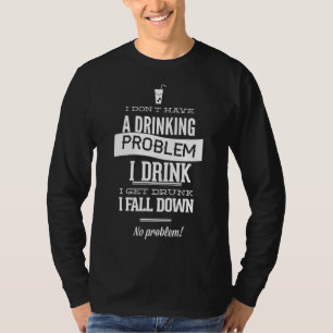Ich habe kein Trinkproblem, wenn ich trinke, bekom T-Shirt