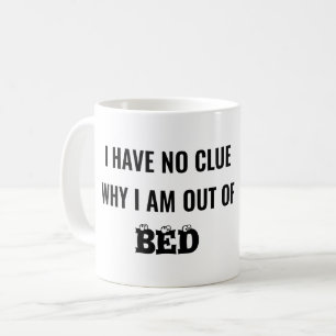 ICH HABE KEINE AHNUNG WARUM ICH AUS DEM BETT BIN - KAFFEETASSE