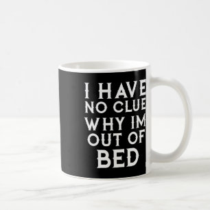 Ich habe keine Ahnung, warum ich aus dem Bett komm Kaffeetasse