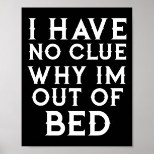 Ich habe keine Ahnung, warum ich aus dem Bett komm Poster