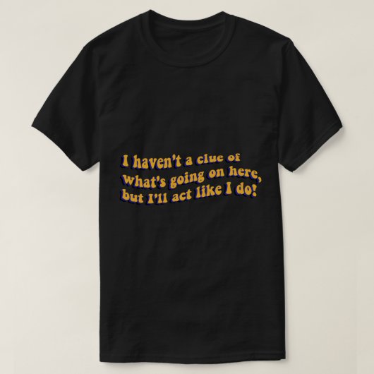 Ich habe keine Ahnung, was hier vor sich geht T-Shirt (Design vorne)