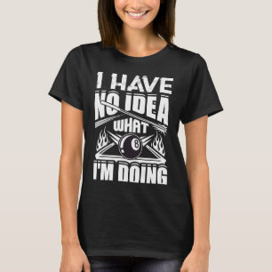 Ich habe keine Ahnung, was ich mache Pool Billard T-Shirt