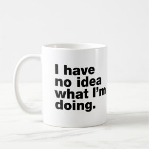 Ich habe keine Ahnung, was ich tue Kaffeetasse
