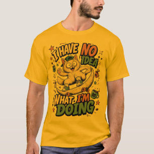 Ich habe keine Ahnung, was ich tue – Komische lust T-Shirt