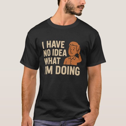 Ich habe keine Ahnung, was ich tue T-Shirt (Vorderseite)