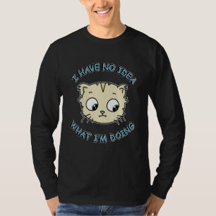 Ich habe keine Ahnung, was ich tue T-Shirt