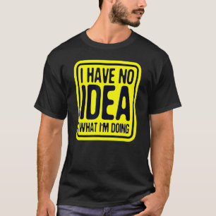 Ich habe keine Ahnung, was ich Unglaublich witzig  T-Shirt