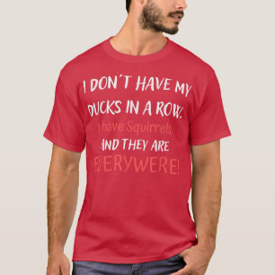 Ich habe keine Enten in einer Reihe, die ich übera T-Shirt