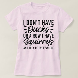 Ich habe keine Enten oder eine Reihe, die ich Eich T-Shirt