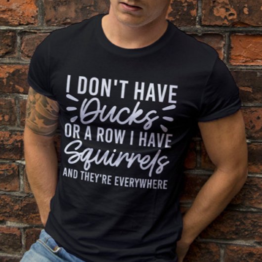 Ich habe keine Enten oder eine Reihe, die ich Eich T-Shirt