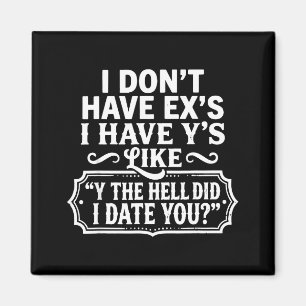 Ich habe keine Exs Ich habe Ys wie Y Zum Teufel ha Magnet