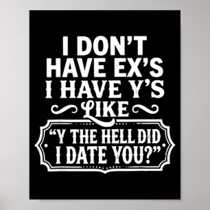 Ich habe keine Exs Ich habe Ys wie Y Zum Teufel ha Poster