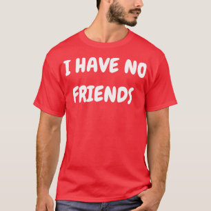 Ich habe keine Freunde T-Shirt