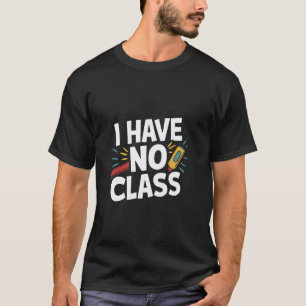 Ich habe keine Klasse - Lustiger Lehrer Ruhestand T-Shirt