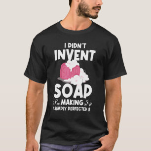 Ich habe keine Seife erfunden, die mich einfach pe T-Shirt