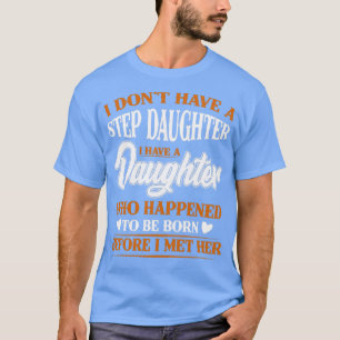 Ich habe keine Stieftochter, die ich eine Tochter  T-Shirt