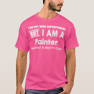 Ich habe keine Superkräfte, aber ich bin Maler und T-Shirt