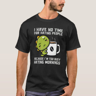 Ich habe keine Zeit, Menschen zu hassen, weil Dino T-Shirt