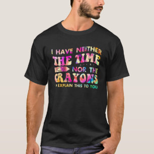 Ich habe keine Zeit oder Buntstifte Tie Dye Sarca T-Shirt