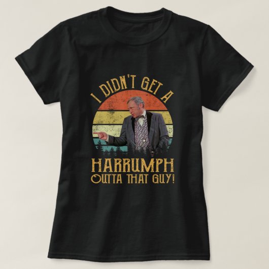 Ich habe keinen Harrumph an diesem Typ bekommen -  T-Shirt (Design vorne)