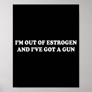Ich habe keinen Östrogen mehr und habe eine Waffe Poster