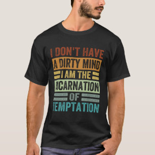 Ich habe keinen schmutzigen Verstand, dass ich die T-Shirt