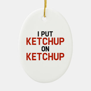 Ich habe Ketchup auf Ketchup gelegt Keramik Ornament