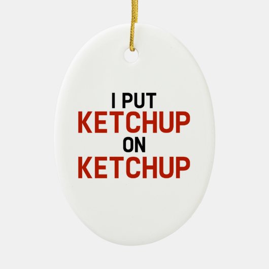 Ich habe Ketchup auf Ketchup gelegt Keramik Ornament (Vorne)