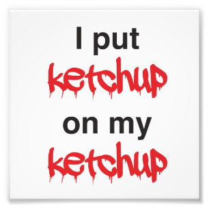 Ich habe Ketchup auf mein Ketchup gelegt Fotodruck