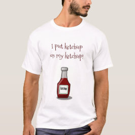 Ich habe Ketchup auf mein Ketchup gelegt T-Shirt