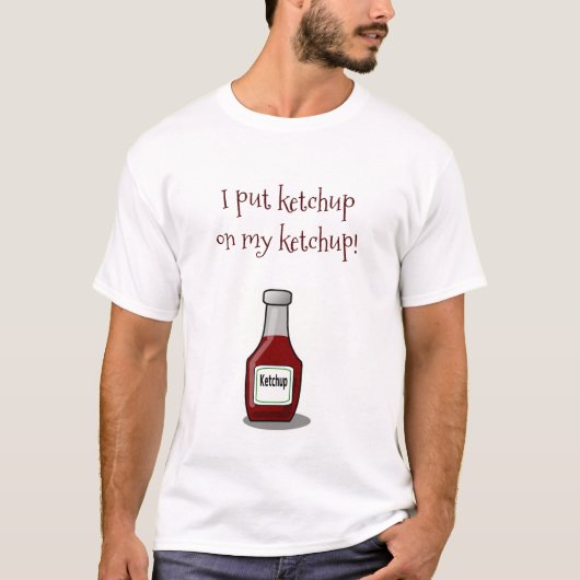Ich habe Ketchup auf mein Ketchup gelegt T-Shirt (Vorderseite)