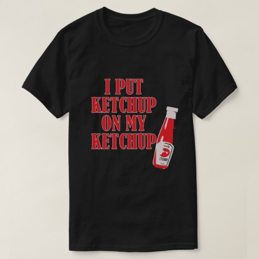 ICH HABE KETCHUP AUF MEIN KETCHUP GESTELLT T-Shirt (Design vorne)