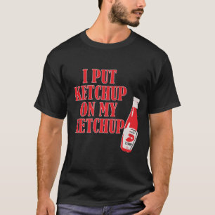 ICH HABE KETCHUP AUF MEIN KETCHUP GESTELLT T-Shirt