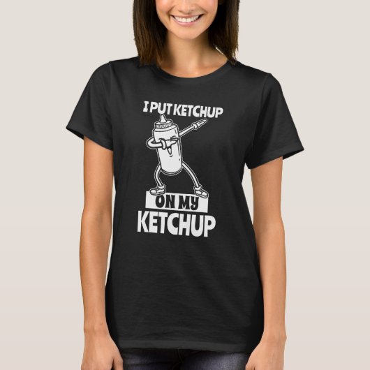 Ich habe Ketchup auf meine Ketchup-Tomatensauce ge T-Shirt (Vorderseite)