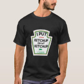 Ich habe Ketschup auf mein lustiges Geschenk mit T T-Shirt (Vorderseite)