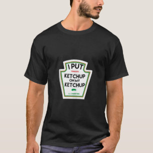 Ich habe Ketschup auf mein lustiges Geschenk mit T T-Shirt