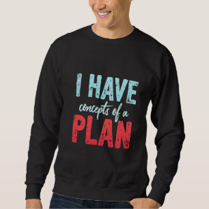 Ich habe Konzepte für einen Plan Trump Präsident D Sweatshirt