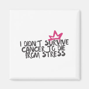 Ich habe Krebs nicht überlebt, um von Stresskrebs Magnet