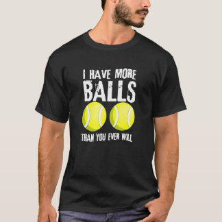 Ich habe mehr Bälle, als du je Tennisspieler wirst T-Shirt