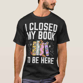 Ich habe mein Buch geschlossen, um hier zu sein Fl T-Shirt