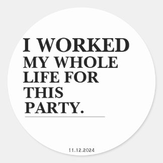 Ich habe mein ganzes Leben für dieses Party gearbe Runder Aufkleber