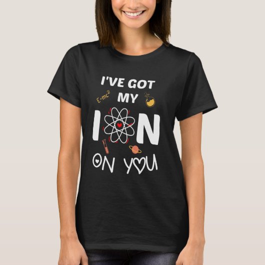 Ich habe mein Ion auf dich Funny Scientific Saying T-Shirt (Vorderseite)