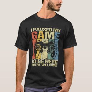 Ich habe mein Spiel angehalten, hier zu sein, du b T-Shirt