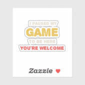 Ich habe mein Spiel angehalten, hier zu sein, Sie  Aufkleber (Blatt)