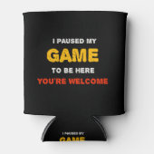 Ich habe mein Spiel angehalten, hier zu sein, Sie  Dosenkühler (Vorderseite)