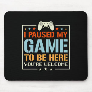 Ich habe mein Spiel angehalten, hier zu sein, Sie Mousepad